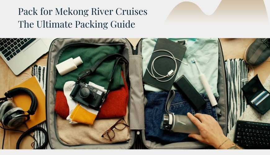 Pack for Mekong river cruises