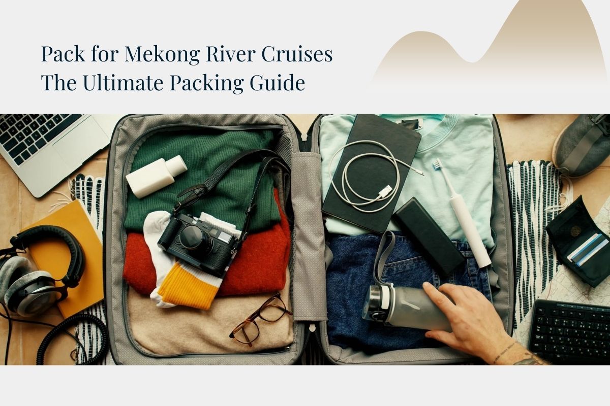 Pack for Mekong river cruises
